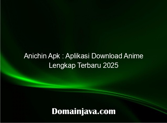 Anichin Apk : Aplikasi Download Anime Lengkap Terbaru 2025