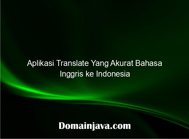 Aplikasi Translate Yang Akurat Bahasa Inggris ke Indonesia