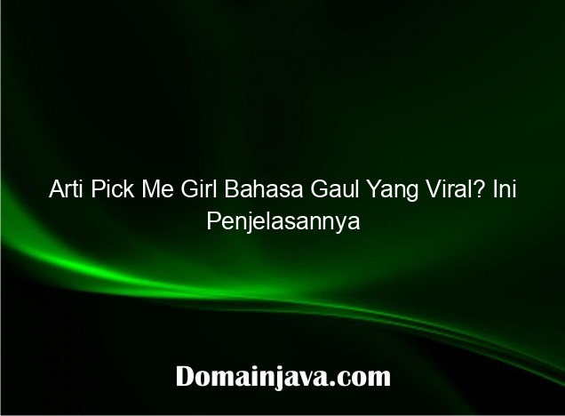 Arti Pick Me Girl Bahasa Gaul Yang Viral? Ini Penjelasannya