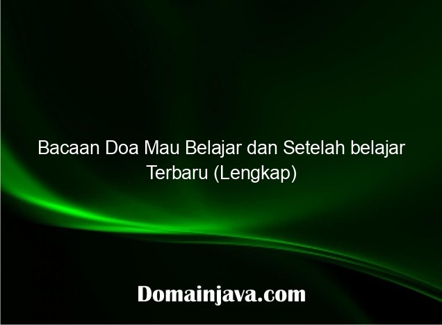 Bacaan Doa Mau Belajar dan Setelah belajar Terbaru (Lengkap)