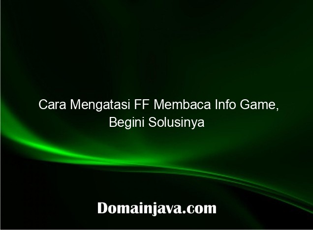 Cara Mengatasi FF Membaca Info Game, Begini Solusinya