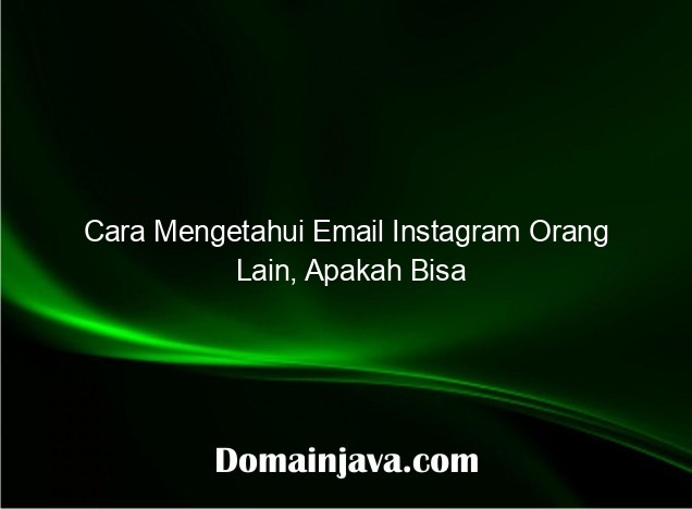 Cara Mengetahui Email Instagram Orang Lain, Apakah Bisa