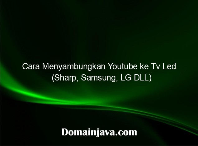 Cara Menyambungkan Youtube ke Tv Led (Sharp, Samsung, LG DLL)