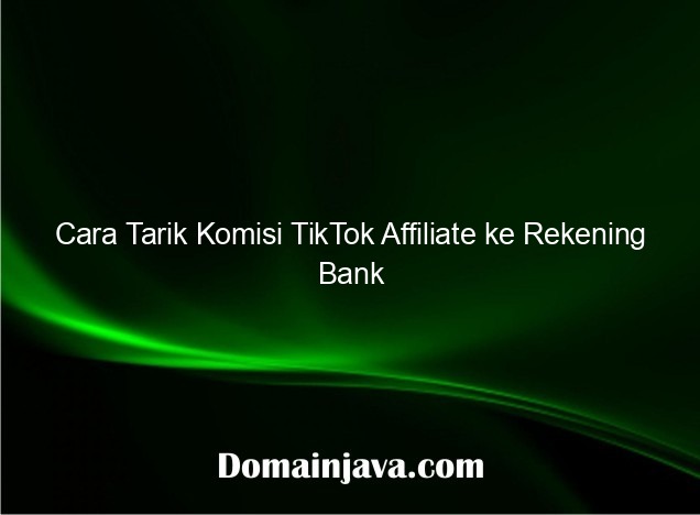 Cara Tarik Komisi TikTok Affiliate ke Rekening Bank