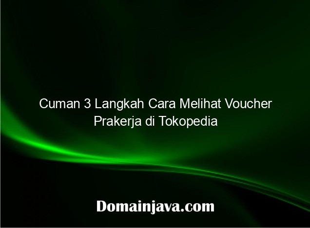 Cuman 3 Langkah Cara Melihat Voucher Prakerja di Tokopedia