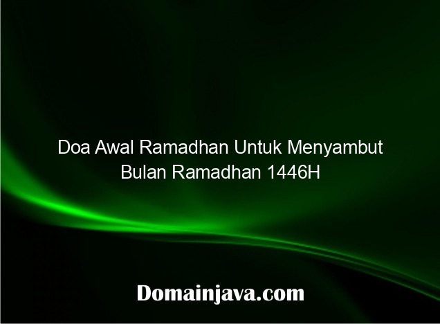 Doa Awal Ramadhan Untuk Menyambut Bulan Ramadhan 1446H