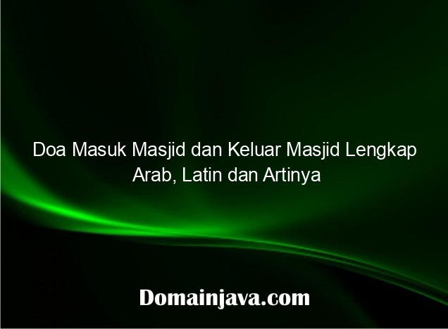 Doa Masuk Masjid dan Keluar Masjid Lengkap Arab, Latin dan Artinya