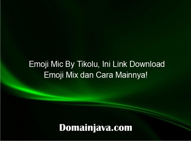 Emoji Mic By Tikolu, Ini Link Download Emoji Mix dan Cara Mainnya!