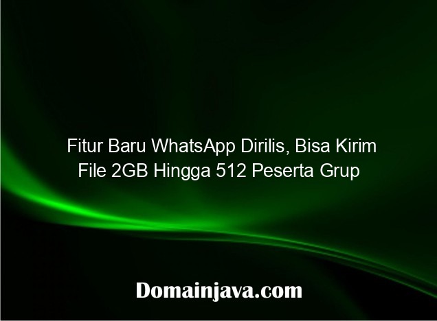 Fitur Baru WhatsApp Dirilis, Bisa Kirim File 2GB Hingga 512 Peserta Grup