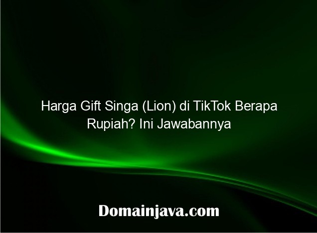 Harga Gift Singa (Lion) di TikTok Berapa Rupiah? Ini Jawabannya