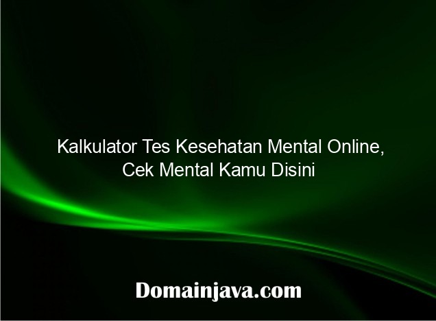 Kalkulator Tes Kesehatan Mental Online, Cek Mental Kamu Disini