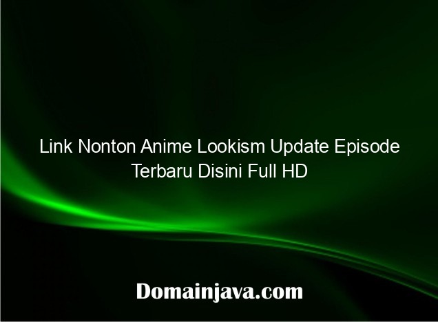 Link Nonton Anime Lookism Update Episode Terbaru Disini Full HD