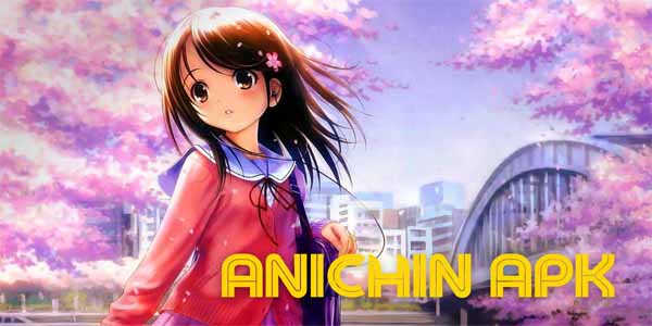 Anichin Apk : Aplikasi Download Anime Lengkap Terbaru 2022