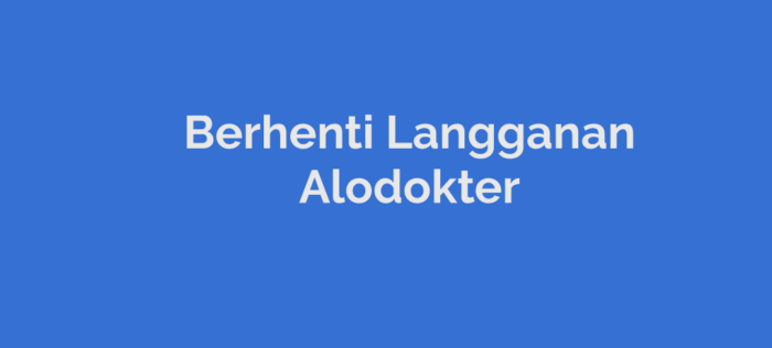 Inilah Cara Berhenti Langganan Alodokter Mudah dan Anti Ribet