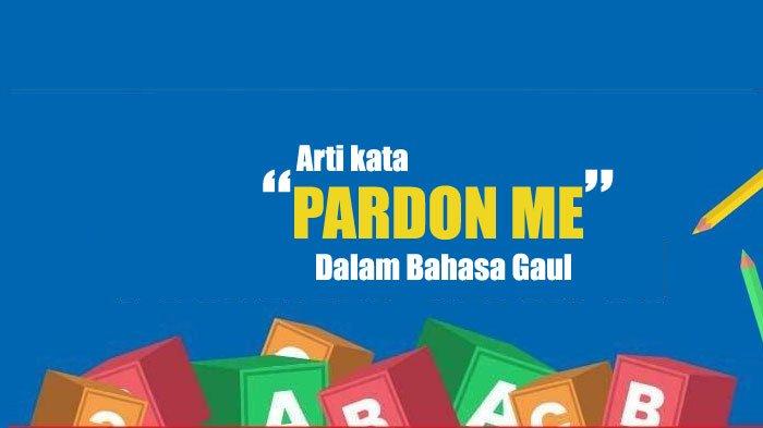 Makna Sebenarnya dari Kata Arti Pardon Me