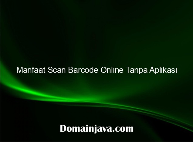 Manfaat Scan Barcode Online Tanpa Aplikasi