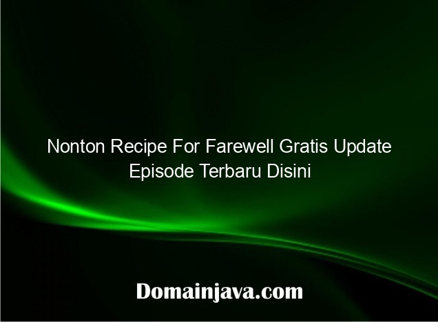 Nonton Recipe For Farewell Gratis Update Episode Terbaru Disini