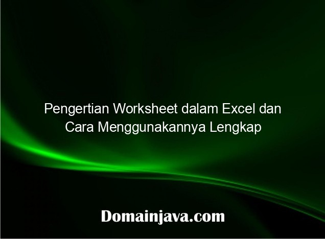 Pengertian Worksheet dalam Excel dan Cara Menggunakannya Lengkap