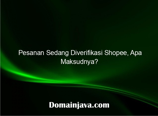 Pesanan Sedang Diverifikasi Shopee, Apa Maksudnya?