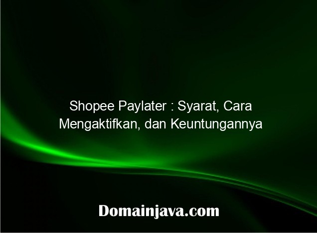 Shopee Paylater : Syarat, Cara Mengaktifkan, dan Keuntungannya