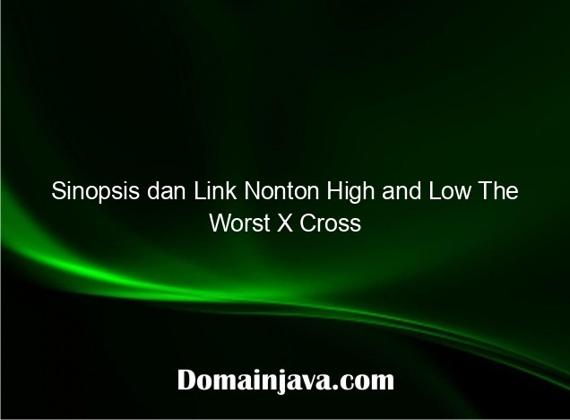 Sinopsis dan Link Nonton High and Low The Worst X Cross