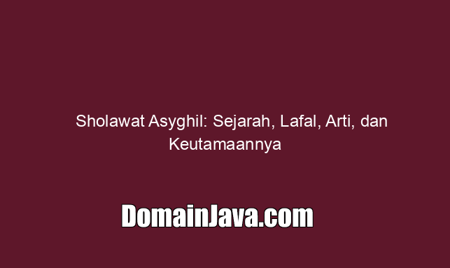 Sholawat Asyghil: Sejarah, Lafal, Arti, dan Keutamaannya