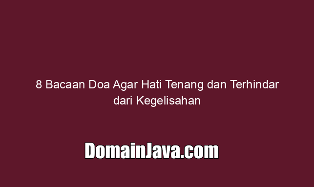 8 Bacaan Doa Agar Hati Tenang dan Terhindar dari Kegelisahan