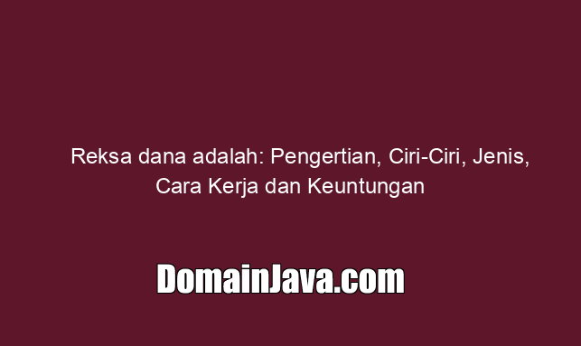 Reksa dana adalah: Pengertian, Ciri-Ciri, Jenis, Cara Kerja dan Keuntungan