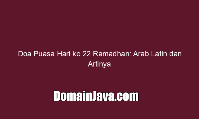Doa Puasa Hari ke 22 Ramadhan: Arab Latin dan Artinya