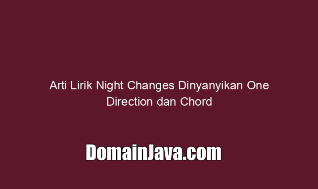 Arti Lirik Night Changes Dinyanyikan One Direction dan Chord