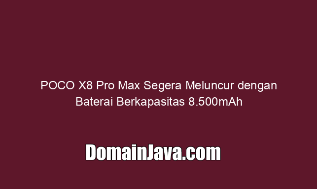 POCO X8 Pro Max Segera Meluncur dengan Baterai Berkapasitas 8.500mAh