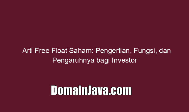 Arti Free Float Saham: Pengertian, Fungsi, dan Pengaruhnya bagi Investor