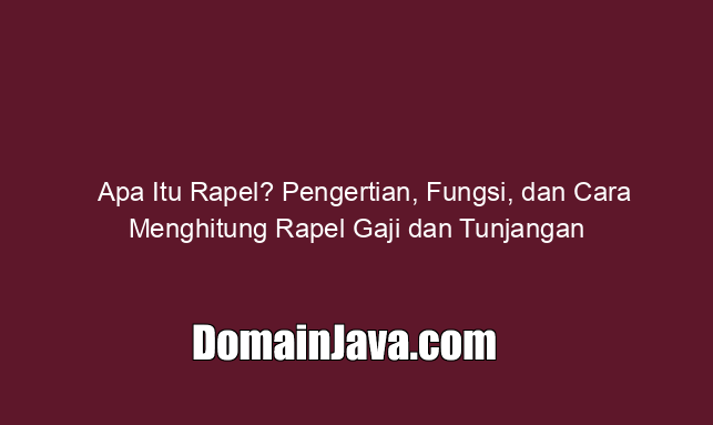 Apa Itu Rapel? Pengertian, Fungsi, dan Cara Menghitung Rapel Gaji dan Tunjangan