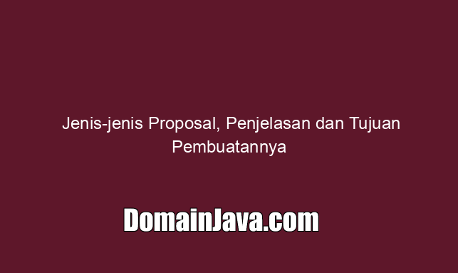 Jenis-jenis Proposal, Penjelasan dan Tujuan Pembuatannya