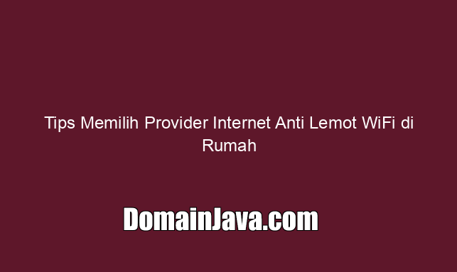 Tips Memilih Provider Internet Anti Lemot WiFi di Rumah