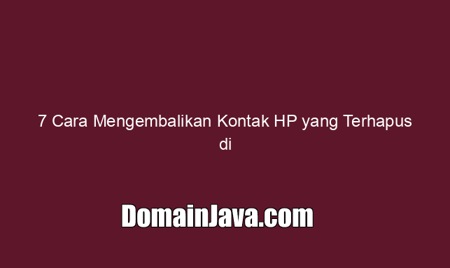 7 Cara Mengembalikan Kontak HP yang Terhapus di iOS & Android