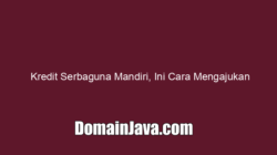 Kredit Serbaguna Mandiri, Ini Cara Mengajukan Sampai 1 Milyar!