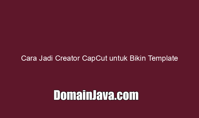 Cara Jadi Creator CapCut untuk Bikin Template (Tanpa Agency)