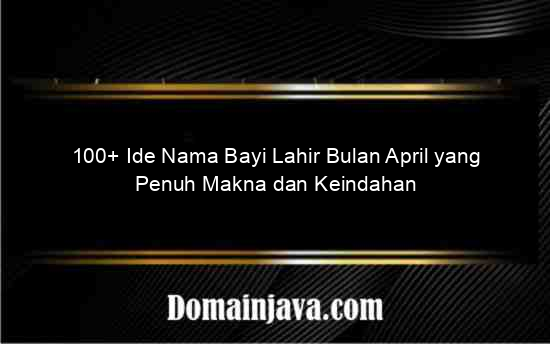 Ide Nama Bayi Lahir Bulan April