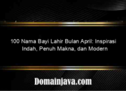 100 Nama Bayi Lahir Bulan April: Inspirasi Indah, Penuh Makna, dan Modern