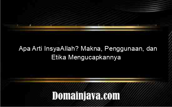 Apa Arti InsyaAllah? Makna, Penggunaan, dan Etika Mengucapkannya