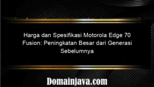 Harga dan Spesifikasi Motorola Edge 70 Fusion: Peningkatan Besar dari Generasi Sebelumnya