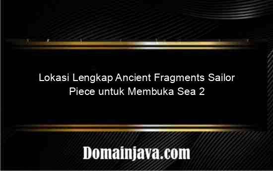 Lokasi Lengkap Ancient Fragments Sailor Piece untuk Membuka Sea 2
