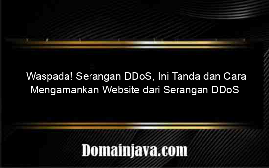 Waspada! Serangan DDoS Websie, Ini Tanda dan Cara Mencegahnya