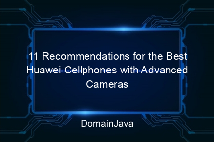 11 recommendations for the best huawei cellphones with advanced cameras