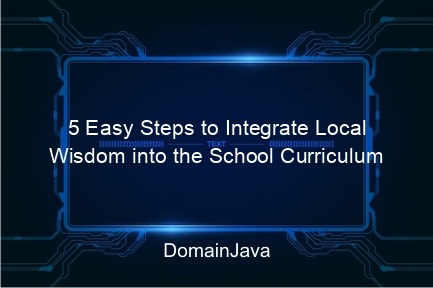 5 easy steps to integrate local wisdom into the school curriculum