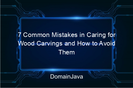 7 common mistakes in caring for wood carvings and how to avoid them