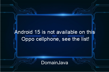 android 15 is not available on this oppo cellphone, see the list!