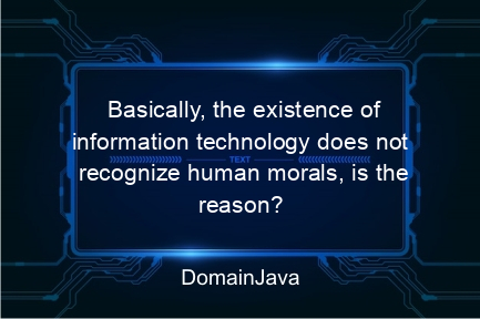 basically, the existence of information technology does not recognize human morals, is the reason? come on, find out