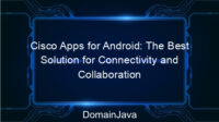 Cisco Apps for Android: The Best Solution for Connectivity and Collaboration